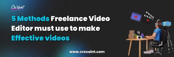 5 Methods Freelance Video editor must use to make effective videos